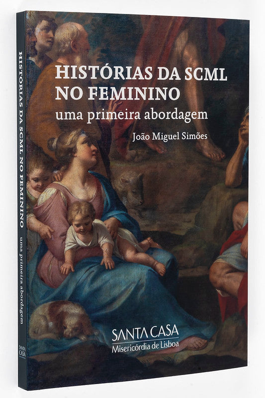 Histórias da Santa Casa da Misericórdia Lisboa no Feminino. Uma primeira abordagem