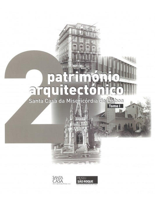 Património Arquitectónico Santa Casa da Misericórdia de Lisboa (Volume II / Tomo I)
