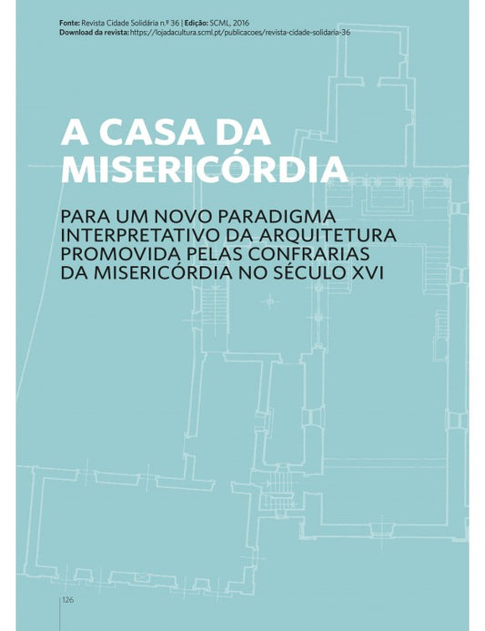 Article: The Casa da Misericórdia - Towards a new interpretative paradigm of architecture promoted by the 16th century brotherhoods of Misericórdia