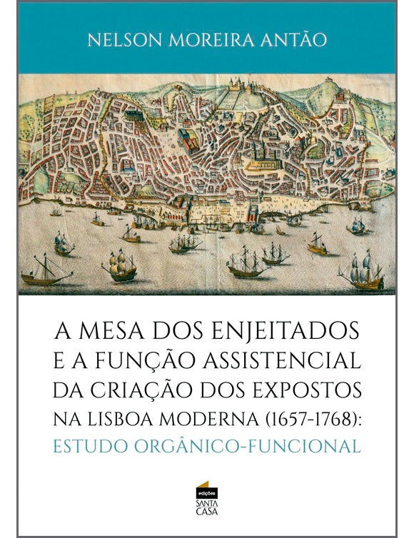 A Mesa dos Enjeitados e a função assistencial da criação dos expostos na Lisboa moderna (1657-1768): estudo orgânico-funcional - 2.ª edição