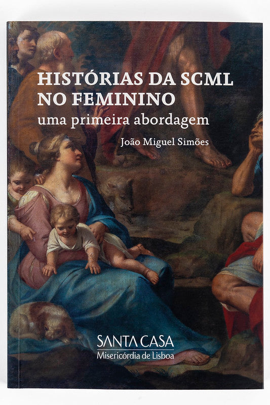 Histórias da Santa Casa da Misericórdia Lisboa no Feminino. Uma primeira abordagem