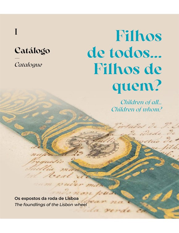 Catalog of the exhibition Children of Everyone… Children of Whom? The Foundlings of the Lisbon Wheel