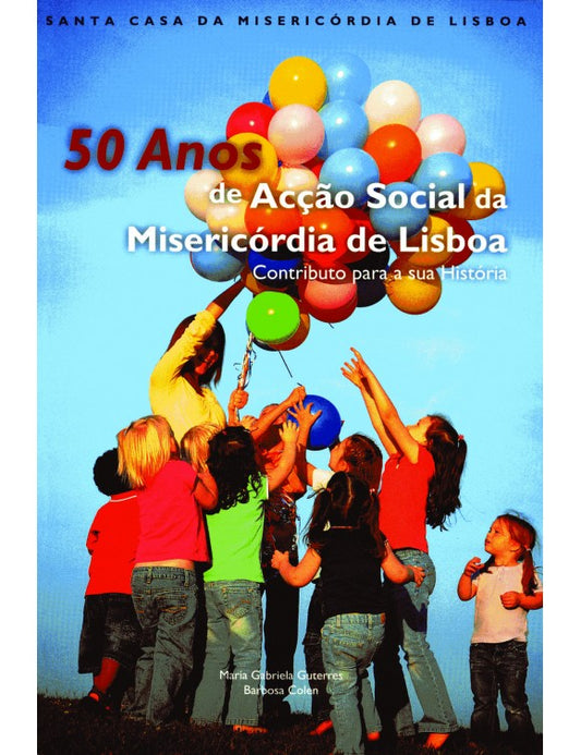 50 Anos de Acção Social da Misericórdia de Lisboa: Contributos para a sua História