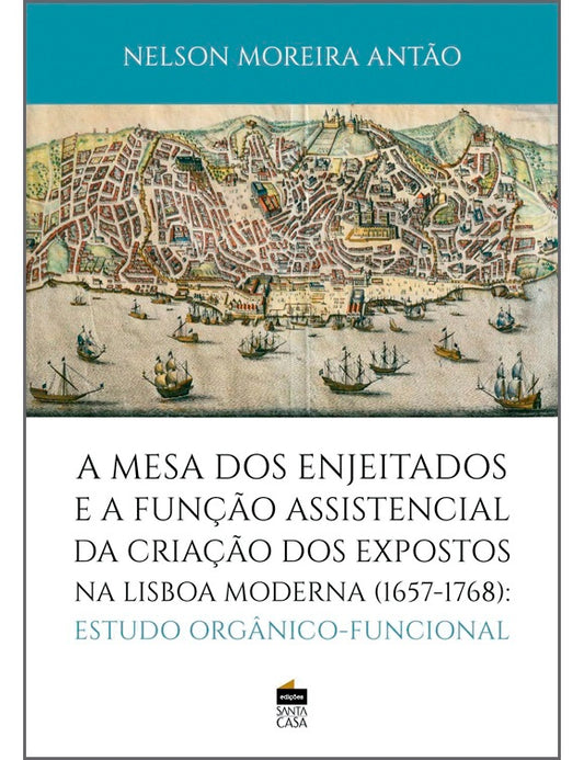 A Mesa dos Enjeitados e a função assistencial da criação dos expostos na Lisboa moderna (1657-1768): estudo orgânico-funcional - 2.ª edição